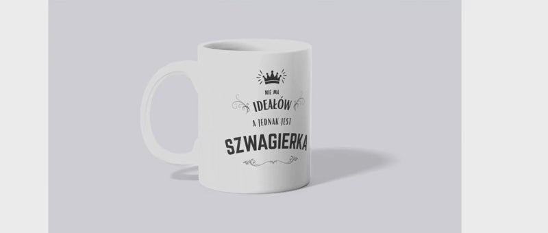 Kubek Nie ma ideałów, a jednak jest szwagierka – prezent dla szwagierki | Silva Shop